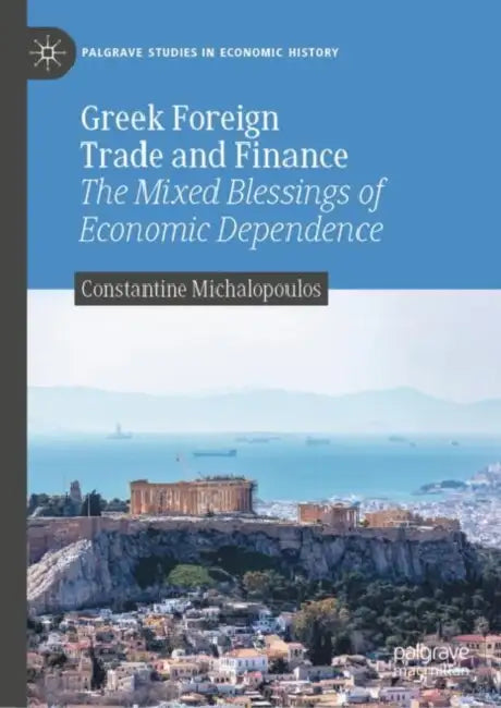 Greek Foreign Trade and Finance: The Mixed Blessings of Economic Dependence by Constantine Michalopoulos