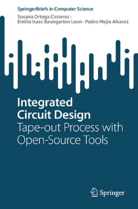 Integrated Circuit Design: Tape-Out Process with Open-Source Tools by Susana Ortega Cisneros, Emilio Isaac Baungarten Leon, Pedro Mejia Alvarez