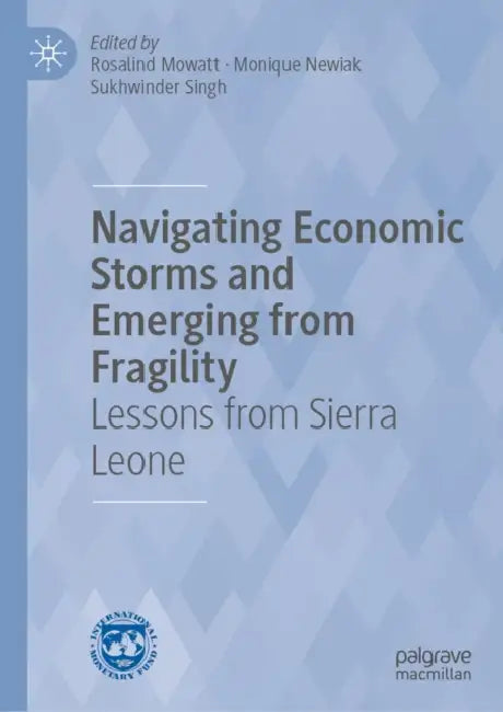 Navigating Economic Storms and Emerging from Fragility: Lessons from Sierra Leone by Rosalind Mowatt