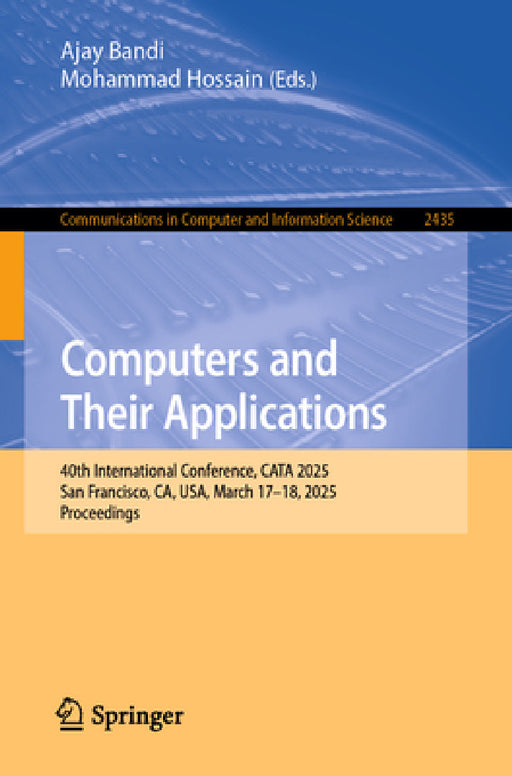 Computers and Their Applications: 40th International Conference, Cata 2025, San Francisco, Ca, Usa, March 17-18, 2025, Proceedings by Ajay Bandi, Mohammad Hossain