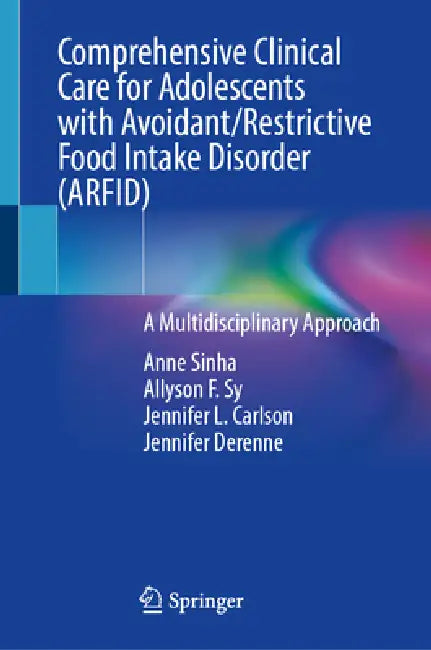 Comprehensive Clinical Care for Adolescents with Avoidant/Restrictive Food Intake Disorder (Arfid): A Multidisciplinary Approach by Anne B. Sinha, Allyson F. Sy, Jennifer L. Derenne