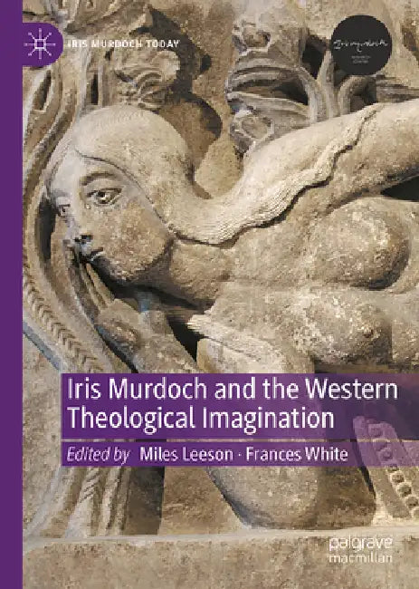 Iris Murdoch and the Western Theological Imagination by Miles Leeson, Frances White