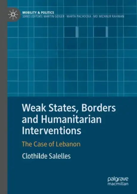 Weak States, Borders and Humanitarian Interventions: The Case of Lebanon by Clothilde Salelles