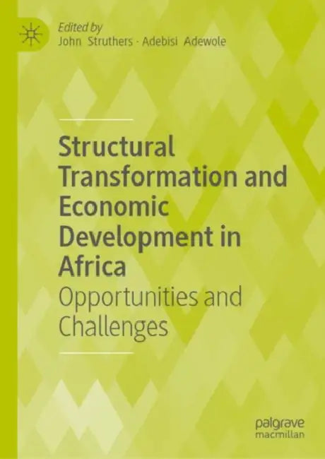 Structural Transformation and Economic Development in Africa: Opportunities and Challenges by John Struthers