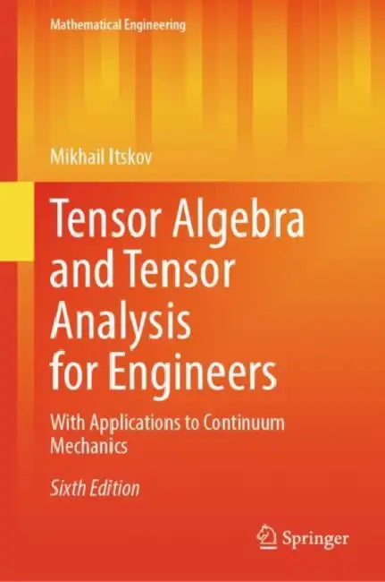 Tensor Algebra and Tensor Analysis for Engineers: With Applications to Continuum Mechanics by Mikhail Itskov