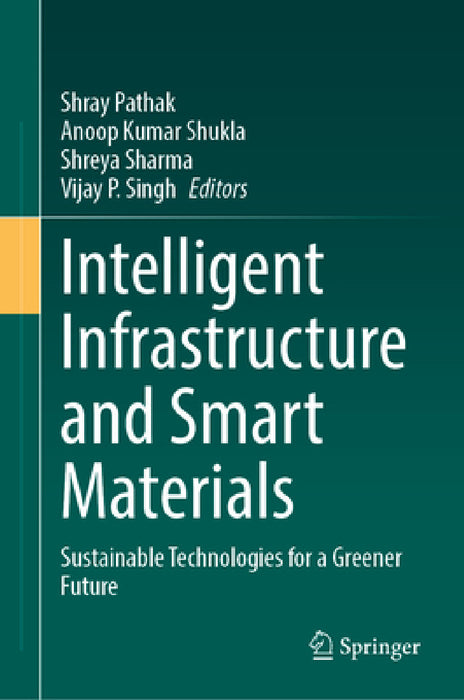 Intelligent Infrastructure and Smart Materials: Sustainable Technologies for a Greener Future by Shray Pathak, Anoop Kumar Shukla, Shreya Sharma