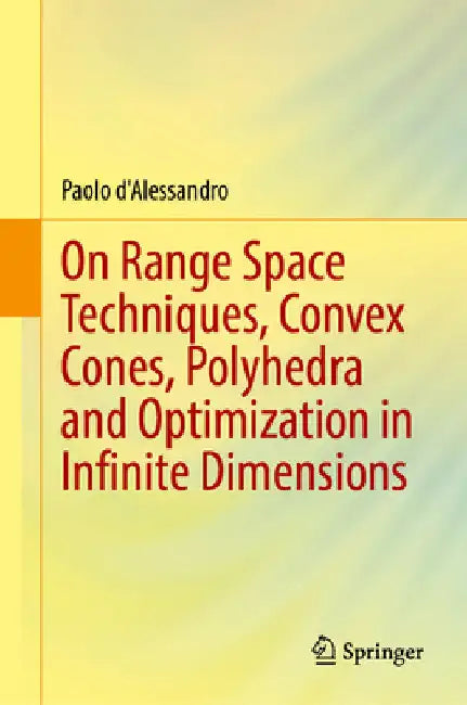 On Range Space Techniques, Convex Cones, Polyhedra and Optimization in Infinite Dimensions by Paolo D'Alessandro