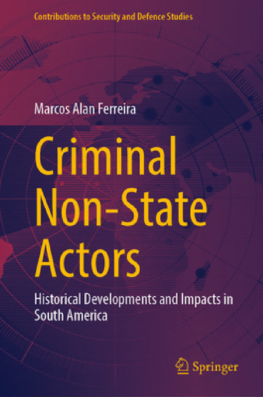 Criminal Non-State Actors: Historical Developments and Impacts in South America by Marcos Alan Ferreira