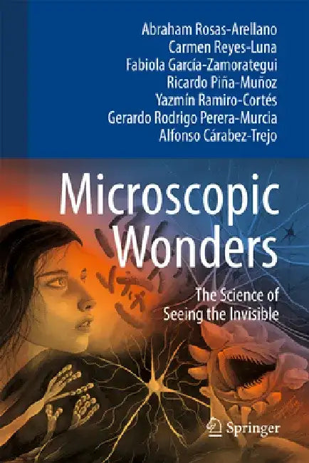 Microscopic Wonders: The Science of Seeing the Invisible by Abraham Rosas-Arellano