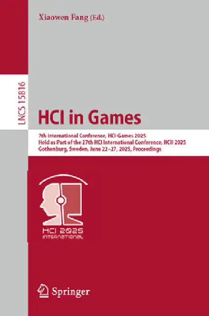 Hci in Games: 7th International Conference, Hci-Games 2025, Held as Part of the 27th Hci International Conference, Hcii 2025, Gothenburg, Sweden, June by Xiaowen Fang