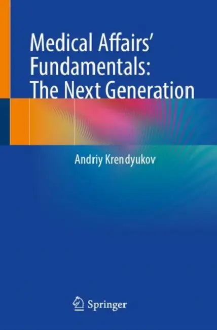 Medical Affairs’ Fundamentals: The Next Generation by Andriy Krendyukov