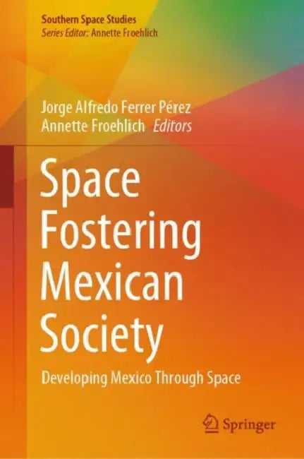 Space Fostering Mexican Society: Developing Mexico Through Space by Jorge Alfredo Ferrer Pérez