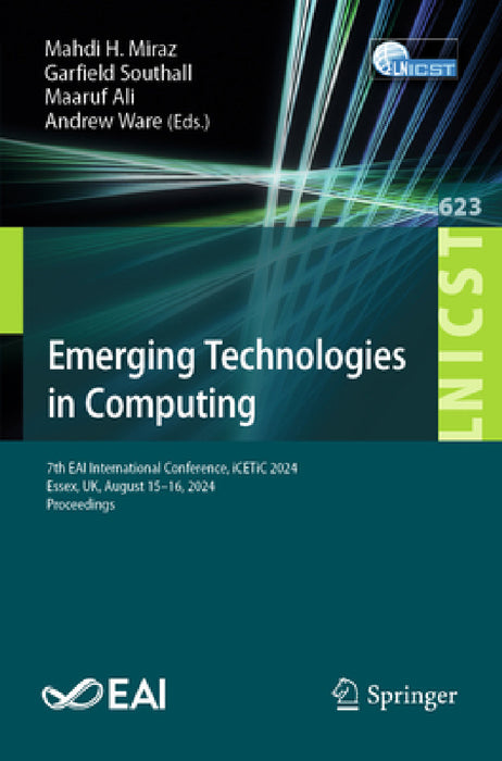 Emerging Technologies in Computing: 7th Eai International Conference, Icetic 2024, Essex, Uk, August 15-16, 2024, Proceedings by Mahdi H. Miraz, Garfield Southall, Maaruf Ali