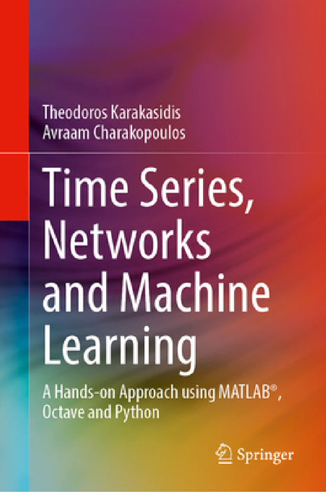 Time Series and Networks Analysis: A Hands-On Approach (MATLAB & Octave) by Theodoros Karakasidis, Avraam Charakopoulos