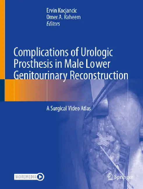 Complications of Urologic Prosthesis in Male Lower Genitourinary Reconstruction: A Surgical Video Atlas by Ervin Kocjancic, Omer A. Raheem