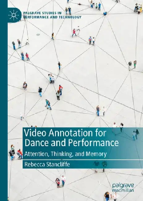 Video Annotation for Dance and Performance: Attention, Thinking, and Memory by Rebecca Stancliffe
