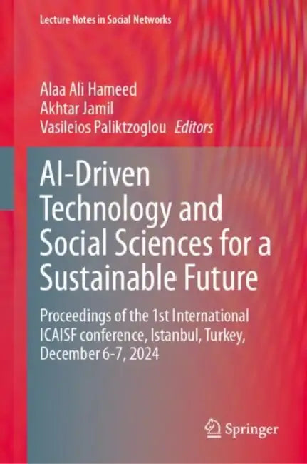 AI-Driven Technology and Social Sciences for a Sustainable Future: Proceedings of the 1st International Icaisf Conference, Istanbul, Turkey, December by Alaa Ali Hameed