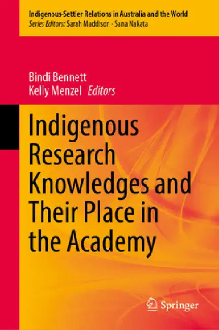 Indigenous Research Knowledges and Their Place in the Academy by Bindi Bennett