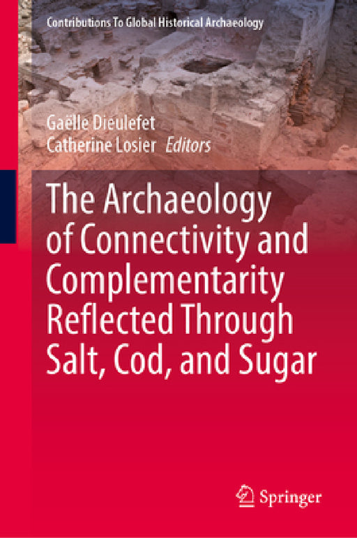 The Archaeology of Connectivity and Complementarity Reflected Through Salt, Cod, and Sugar by Gaëlle Dieulefet, Catherine Losier