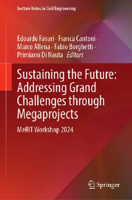 Sustaining the Future: Addressing Grand Challenges Through Megaprojects: Merit Workshop 2024 by Edoardo Favari, Franca Cantoni, Marco Allena