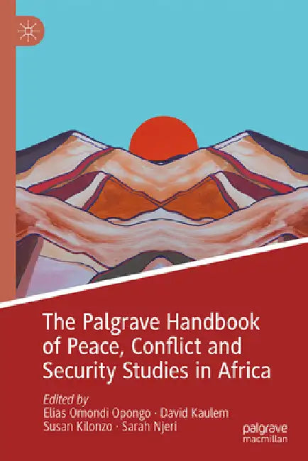 The Palgrave Handbook of Peace, Conflict and Security Studies in Africa by Elias O. Opongo, David Kaulem, Susan M. Kilonzo