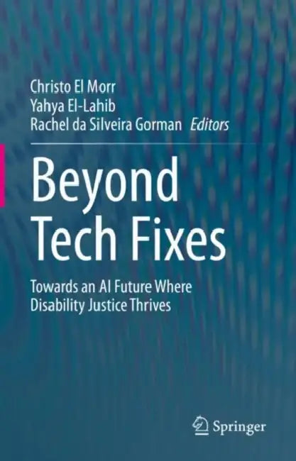 Beyond Tech Fixes: Towards an AI Future Where Disability Justice Thrives by Christo El Morr