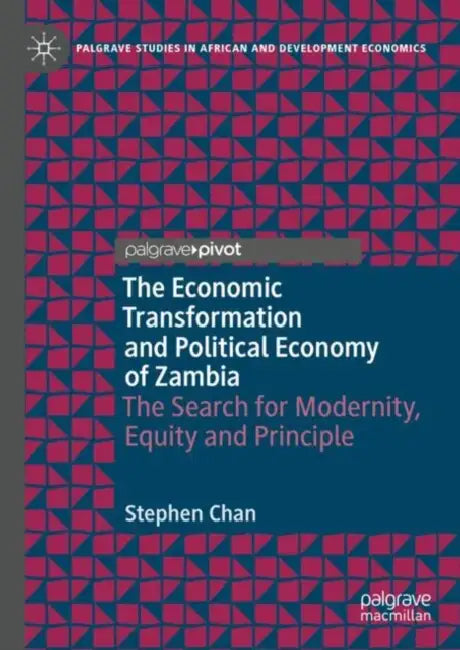 The Economic Transformation and Political Economy of Zambia: The Search for Modernity, Equity and Principle by Stephen Chan