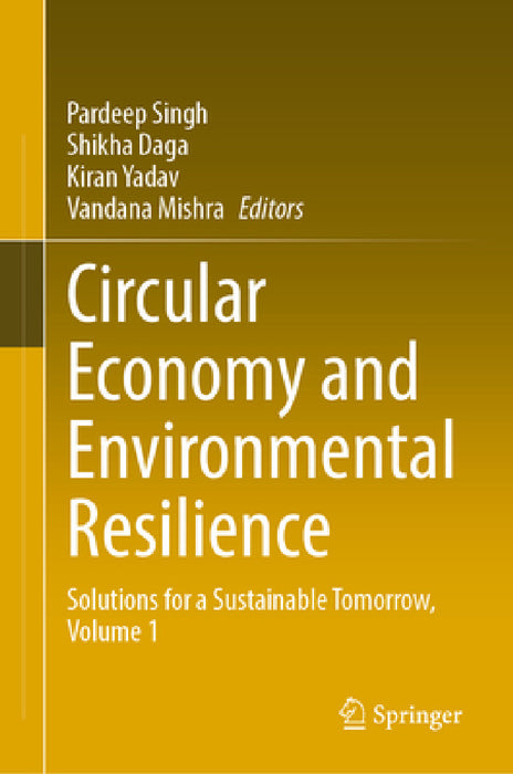 Circular Economy and Environmental Resilience: Solutions for a Sustainable Tomorrow, Volume 1 by Pardeep Singh, Shikha Daga, Kiran Yadav