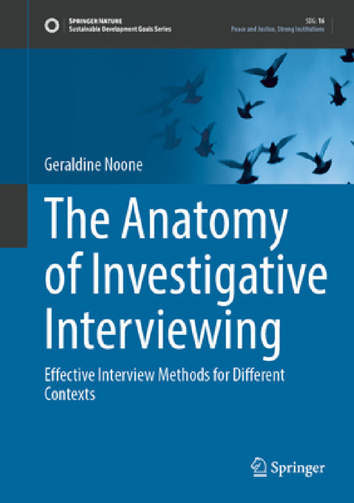 The Anatomy of Investigative Interviewing: Effective Interview Methods for Different Contexts by Geraldine Noone