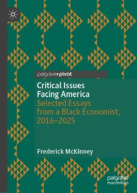 Critical Issues Facing America: Selected Essays from a Black Economist, 2016-2025 by Fred McKinney