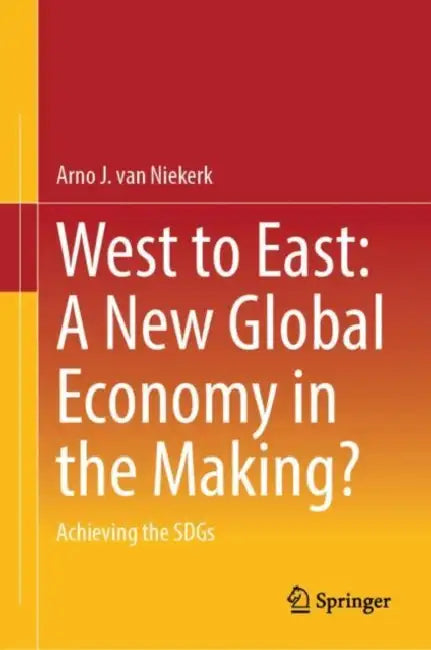 West to East: A New Global Economy in the Making by Arno J. Van Niekerk