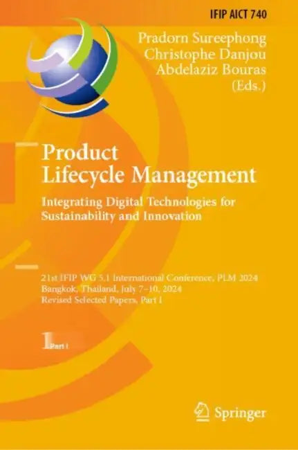 Product Lifecycle Management. Integrating Digital Technologies for Sustainability and Innovation: 21st Ifip Wg 5.1 International Conference, Plm 2024, by Pradorn Sureephong