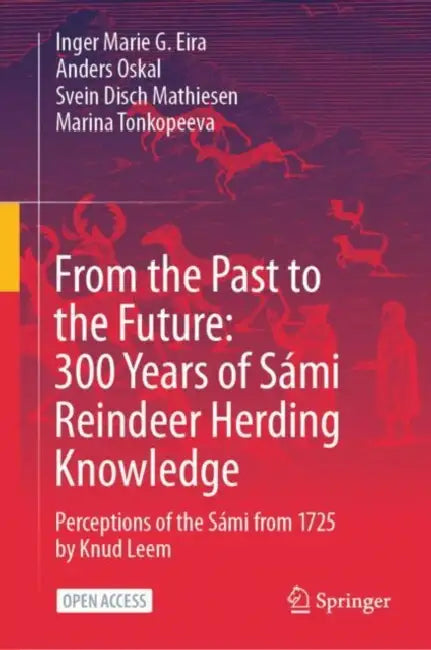From the Past to the Future: 300 Years of SÃ¡mi Reindeer Herding Knowledge by Inger Marie G. Eira