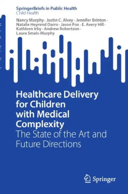 Healthcare Delivery for Children with Medical Complexity: The State of the Art and Future Directions by Nancy Murphy