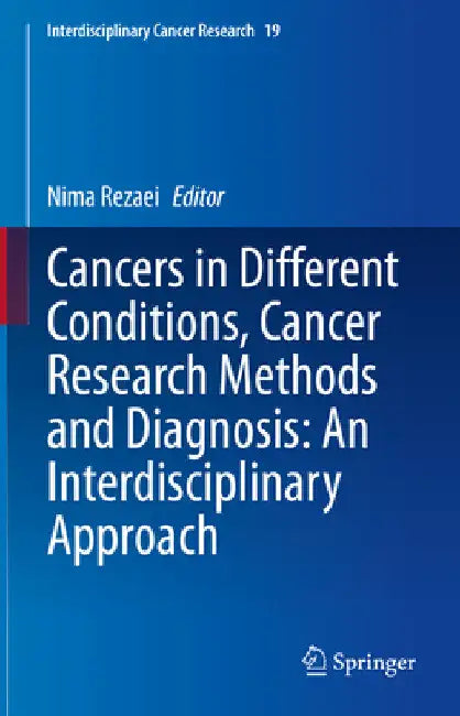 Cancers in Different Conditions, Cancer Research Methods and Diagnosis: An Interdisciplinary Approach by Nima Rezaei