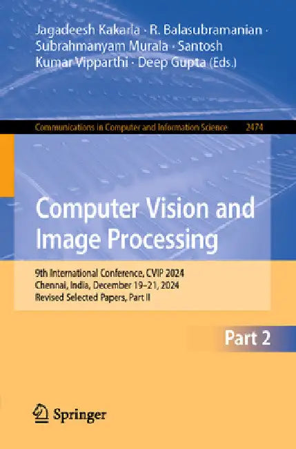 Computer Vision and Image Processing: 9th International Conference, Cvip 2024, Chennai, India, December 19-21, 2024, Revised Selected Papers, Part II by Jagadeesh Kakarla