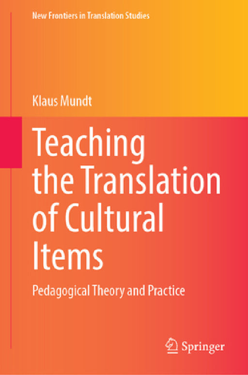 Teaching the Translation of Cultural Items: Pedagogical Theory and Practice by Klaus Mundt