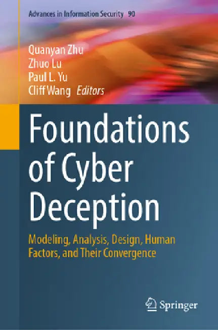 Foundations of Cyber Deception: Modeling, Analysis, Design, Human Factors, and Their Convergence by Quanyan Zhu, Zhuo Lu, Paul L. Yu