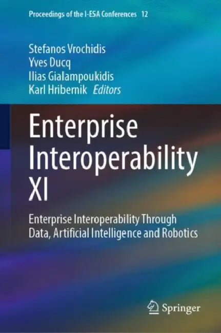 Enterprise Interoperability XI: Enterprise Interoperability Through Data, Artificial Intelligence and Robotics by Stefanos Vrochidis