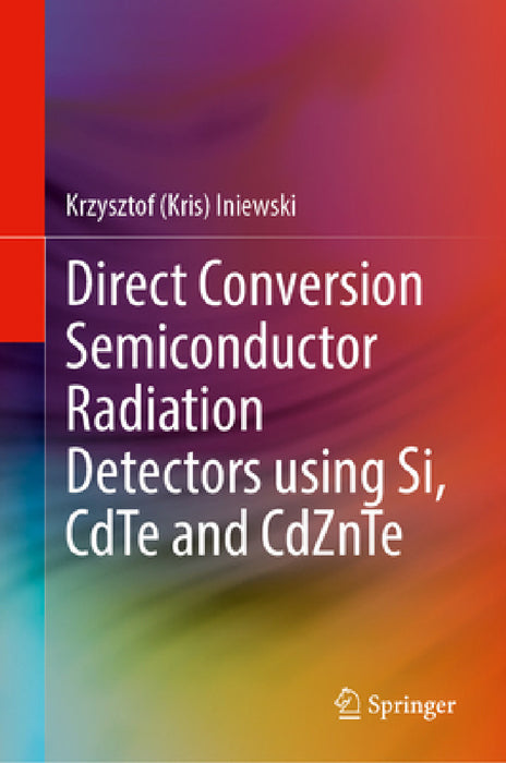 Direct Conversion Semiconductor Radiation Detectors Using Si, Cdte and Cdznte by Krzysztof Kris Iniewski