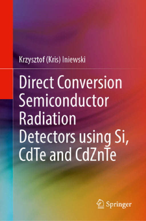 Direct Conversion Semiconductor Radiation Detectors Using Si, Cdte and Cdznte by Krzysztof Kris Iniewski