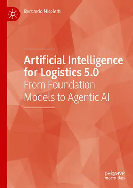 Artificial Intelligence for Logistics 5.0: From Foundation Models to Agentic AI by Bernardo Nicoletti