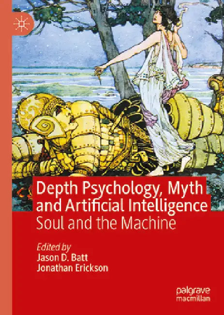 Depth Psychology, Myth and Artificial Intelligence: Soul and the Machine by Jason D. Batt