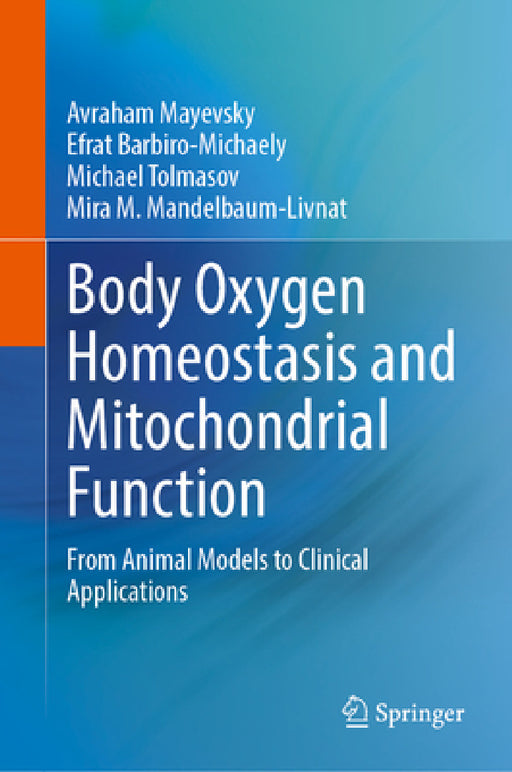 Body Oxygen Homeostasis and Mitochondrial Function: From Animal Models to Clinical Applications by Avraham Mayevsky, Efrat Barbiro-Michaely, Michael Tolmasov