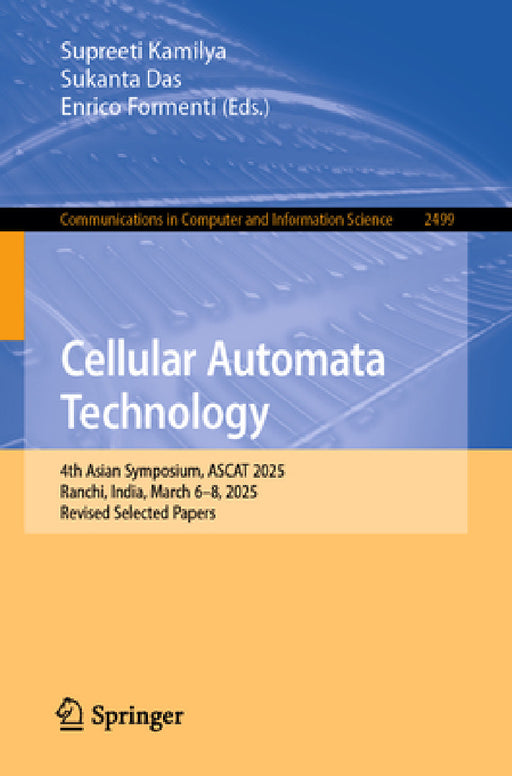 Cellular Automata Technology: 4th Asian Symposium, Ascat 2025, Ranchi, India, March 6-8, 2025, Revised Selected Papers by Supreeti Kamilya, Sukanta Das, Enrico Formenti