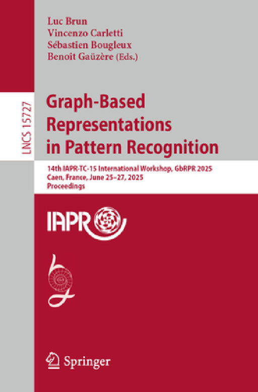 Graph-Based Representations in Pattern Recognition: 14th Iapr-Tc-15 International Workshop, Gbrpr 2025, Caen, France, June 25-27, 2025, Proceedings by Luc Brun, Vincenzo Carletti, Sébastien Bougleux