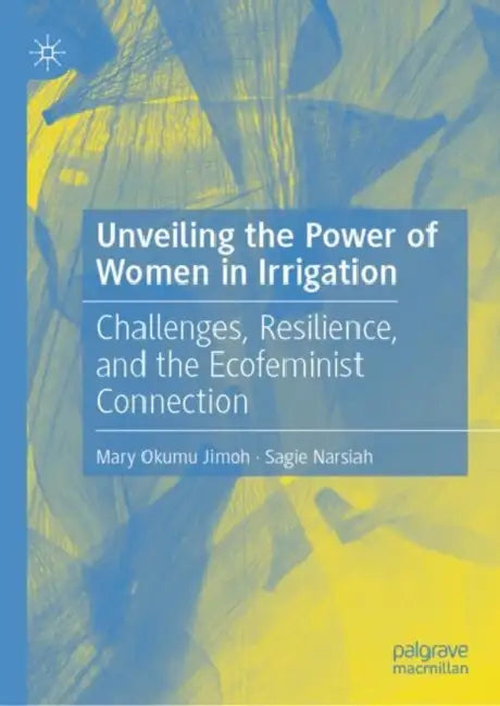 Unveiling the Power of Women in Irrigation: Challenges, Resilience, and the Ecofeminist Connection by Mary Okumu Jimoh
