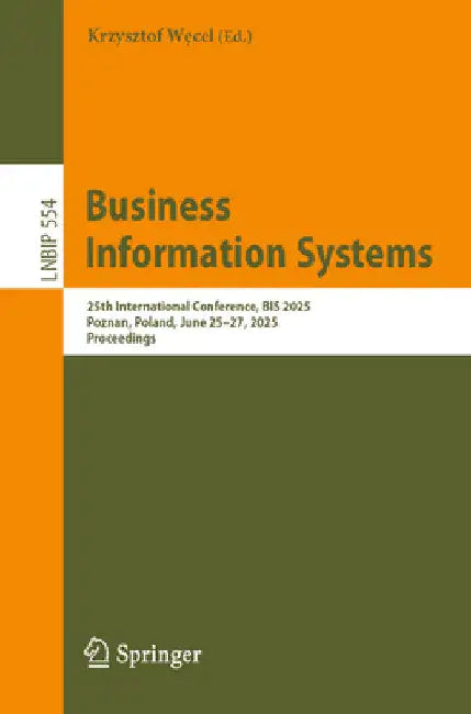 Business Information Systems: 25th International Conference, Bis 2025, Poznań, Poland, June 25-27, 2025, Proceedings by Krzysztof Węcel