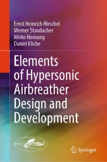 Elements of Hypersonic Airbreather Design and Development by Ernst Heinrich Hirschel