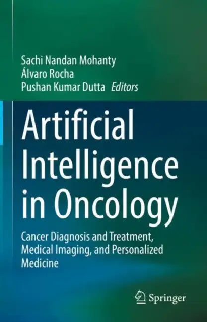 Artificial Intelligence in Oncology: Cancer Diagnosis and Treatment, Medical Imaging, and Personalized Medicine by Sachi Nandan Mohanty
